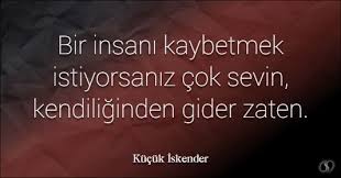 Kucuk Iskender Bir Insani Kaybetmek Istiyorsaniz Cok Sevin Kendiliginden Gider Zaten Romantik Sozler Romantik Hayat