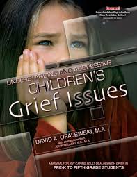 Understanding & Addressing Children's Grief Issues: A Manual for Any Caring  Adult Dealing with Grief in Pre-K to Fifth Grade Students