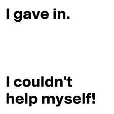 I'm sorry i couldn't help myself — извините, но я не смог сдержаться. I Gave In I Couldn T Help Myself Post By Janem803 On Boldomatic