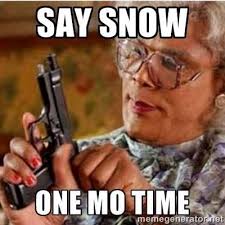Say Snow One More Time Snow Meme Madea Quotes Madea Funny Quotes Madea Humor