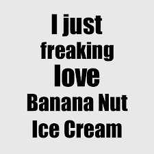 Banana Nut Ice Cream Lover Gift I Love Dessert Funny Foodie Digital Art by  Funny Gift Ideas - Pixels