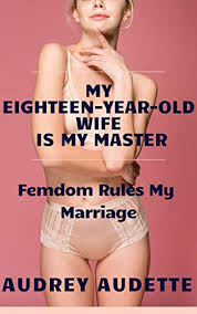 My Eighteen-Year-Old Wife Is My Master: Femdom Rules My Marriage - Kindle  edition by Audette, Audrey. Literature & Fiction Kindle eBooks @ Amazon.com.