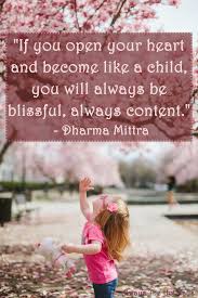 You have not lost your capacity to be excited by little things, like the time a butterfly landed on your arm, or the gentle, protective feeling you get. Be Like A Child Quotes 21 Inspiring Child Sayings And Messages