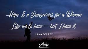 Lana Del Rey Hope Is A Dangerous Thing For A Woman Like Me To Have But I Have It Lyrics Youtube Lana Del Rey Lyrics Lana Del Rey Lana Del