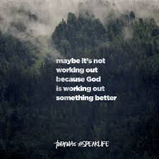 Maybe It S Not Working Out Because God Is Working Out Something Better Speak Life Faith Encouragement Inspirational Words