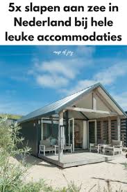 5x Slapen Aan Zee In Nederland Map Of Joy Strandhuisjes Vakantie Vakantie Reizen