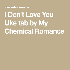 My Chemical Romance I Don T Love You Cover I Don T Love You Uke Tab By My Chemical Romance My Chemical Romance Uke Tabs Ukulele Chords Songs