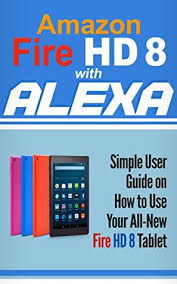 Amazon largely succeeded this time around, making better versions of. Amazon Fire Hd 8 With Alexa Simple User Guide How To Use Your All New Fire Hd 8 Tablet With Alexa To The Fullest By Alexa Montgomery