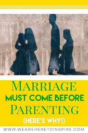 Being The Best Parent You Can Be Needs You To Understand That Marriage Is Before Parenting Positive Parenting Marriage Life Love And Marriage Step Parenting