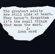 The Greatest Adults Are Still Kids At Heart They Haven T Forgotten It S The Small Things That Mean The Most J Iron Word Words Quotes Words Heart For Kids