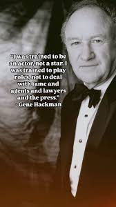 “I was trained to be an actor, not a star. I was trained to play roles, not  to deal with fame and agents and lawyers and the press.”,