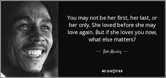Check spelling or type a new query. Bob Marley Quote You May Not Be Her First Her Last Or Her