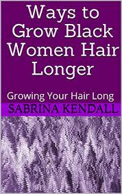 If you have thinning hair around your hair line, you can grow the hair back easily. Ways To Grow Black Women Hair Longer Growing Your Hair Long Kindle Edition By Kendall Sabrina Health Fitness Dieting Kindle Ebooks Amazon Com