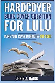 Check spelling or type a new query. Hardcover Book Cover Creation For Lulu Make Your Cover In Minutes For Free Lulu Createspace Self Publishing Kindle Authors Baird Chris A 9781546635109 Amazon Com Books