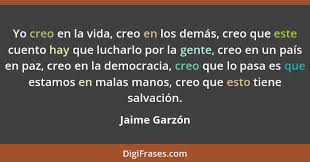 Crea carteles con frases para facebook, hacé imagenes con frases online. Jaime Garzon Yo Creo En La Vida Creo En Los Demas Creo Q