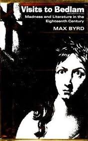 Visits to Bedlam: Madness and Literature in the Eighteenth Century by Max  Byrd