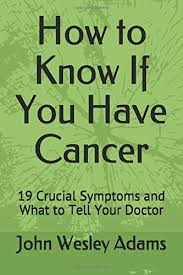 After learning that a friend, colleague, or neighbor has cancer, you may wonder what you should do. How To Know If You Have Cancer 19 Crucial Symptoms And What To Tell Your Doctor Preventing And Beating Cancer Band 1 Amazon De Adams John Wesley Fremdsprachige Bucher