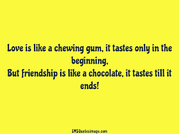 Find the best bubblegum quotes, sayings and quotations on picturequotes.com. Love Is Like A Chewing Gum Friendship Sms Quotes Image