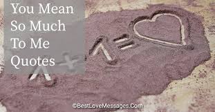 Ты — ответ на мои одинокие мольбы. 60 You Mean So Much To Me Quotes Relish Bay