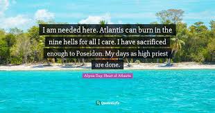 Do you like vinny's sarcastic line, hey, look, i made a bridge. I Am Needed Here Atlantis Can Burn In The Nine Hells For All I Care Quote By Alyssa Day Heart Of Atlantis Quoteslyfe