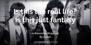Is This The Real Life Is This Just Fantasy Gif Quotes