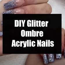 Acrylic nails often get a lot of bad press. Diy Glitter Ombre Acrylic Nails