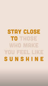 Stay close to people who feel like sunshine yellow. Stay Close To Those Who Feel Like Sunshine Inspirational Quotes A World Of Sisters Roolee Inspirational Quotes Pretty Words Happy Words