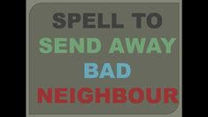 Go into garden or any ground place around the home. A Nasty Neighbour Spell