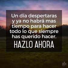 Un Dia Despertaras Y Ya No Habra Mas Tiempo Para Hacer Todo Lo Que Siempre Has Querido Hacer Hazlo Ahora Good Night Quotes Inspirational Quotes Words