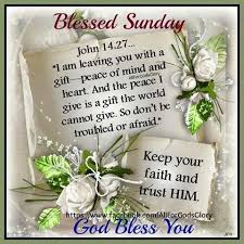 Glorify god during the ups and fully trust in him during the downs. John 14 Vs 27 Blessed Sunday Happy Sunday Quotes Good Sunday Morning