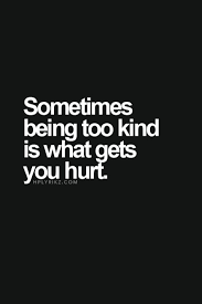 Sometimes Being Too Kind Is What Gets You Hurt E1008 Words Quotes Inspirational Quotes Words