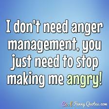 Best anger management quotes selected by thousands of our users! Funny Sayings Cool Funny Quotes