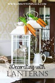 Decorating With Lanterns Easter Bunnies Carrots On Sutton Place Spring Easter Decor Lanterns Decor Easter Crafts