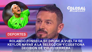 🔵 ROLANDO FONSECA SE OPONE A VUELTA DE KEYLOR NAVAS A LA SELECCIÓN Y  CUESTIONA DECISIÓN DE PIOJO HERRERA #Colosalinforma El exfutbolista Rolando  Fonseca expresó su desacuerdo con la posible vuelta de