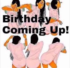 Birthday Coming Up Meme Birthday Behavior Turn Up Birthday Quotes For Me Birthday Girl Quotes Happy Birthday Meme