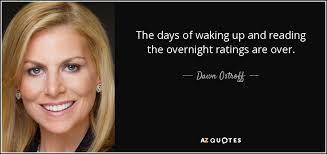 Dawn Ostroff quote: The days of waking up and reading the overnight  ratings...