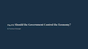 04 02 Should The Government Control The Economy By Francisco Uriostegui