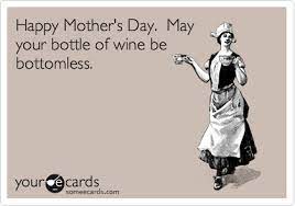 Contents cute mother's day card sayings and greetings funny mother's day phrases to wish your mom a happy mother's day you see, writing a message to your mom and writing messages to your friends are two different. Happy Mother S Day May Your Bottle Of Wine Be Bottomless Funny Quotes Ecards Funny E Cards