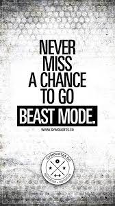 Never Miss A Chance To Go Beast Mode Motivational Quotes For Working Out Beast Mode Gym Quote