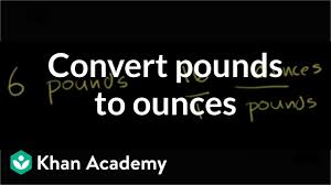 Converting Pounds To Ounces Ratios Proportions Units And Rates Pre Algebra Khan Academy