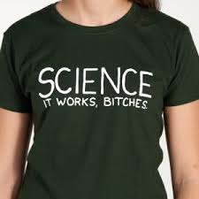 Image result for "science it works bitches"