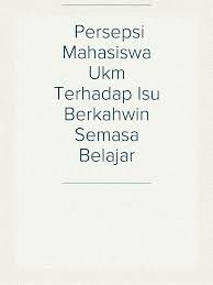 Perkara yang perlu diketahui sebelum berkahwin & nasihat berguna untuk anak muda. Persepsi Mahasiswa Ukm Terhadap Isu Berkahwin Semasa Belajar