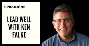 Deep Leadership Episode 96: Lead Well with Ken Falke