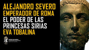 ALEJANDRO SEVERO y el poder de las princesas sirias en el Imperio Romano.  EVA TOBALINA