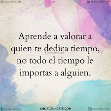 Aprende A Valorar A Quien Te Dedica Tiempo No Todo El Tiempo Le Importas A Alguien Frases Bonitas Frases Sabias Frases De Palabras