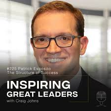 Inspiring Great Leaders Podcast #225 Patrick Esposito The Structure of  Success