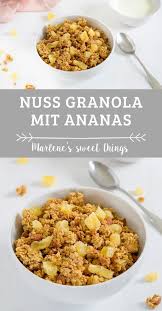Nuss Granola Mit Ananas Homemade Marlenes Sweet Things Rezept In 2020 Lebensmittel Essen Rezepte Essen
