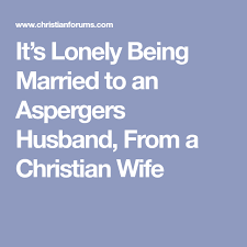It S Lonely Being Married To An Aspergers Husband From A Christian Wife Aspergers Aspergers Syndrome Aspergers Autism
