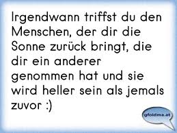 Irgendwann Triffst Du Den Menschen Der Dir Die Sonne Zuruck Bringt Die Dir Ein Anderer Genommen Hat Und Sie Wird Hell Osterreichische Spruche Und Zitate