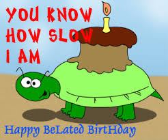 You Know How Slow I Am Happy Belated Birthday Animated Picture Happy belated birthday oh god. happy belated birthday animated picture